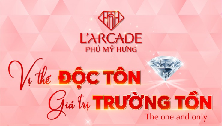 Tất tần tật thông tin về dự án L'Arcade Phú Mỹ Hưng. Trực tiếp từ chủ đầu tư Phú Mỹ Hưng